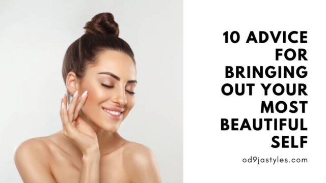 10 Advice For Bringing Out Your Most Beautiful Self
